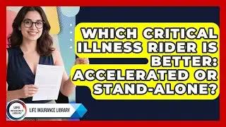 Which Critical Illness Rider Is Better: Accelerated Or Stand-Alone? - Life Insurance Library