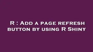 R : Add a page refresh button by using R Shiny
