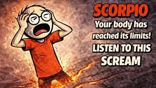 Scorpio Your body has reached its limits! Listen to this scream before the earth breaks…