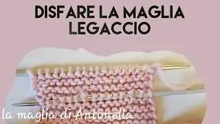 disfare la maglia legaccio con un metodo alternativo, senza rischiare di perdere nessun punto