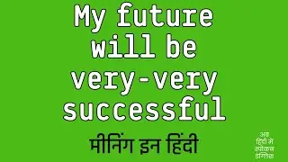 My future will be very very successful meaning in Hindi