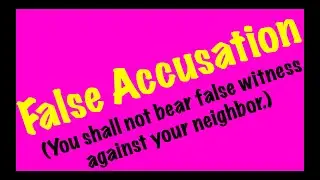 False Accusation (You shall not bear false witness against your neighbor.)