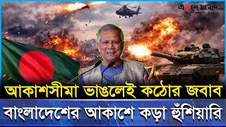 বাংলাদেশের আকাশে ঢুকলেই সব হবে চুরমার—কড়া হুঁশিয়ারিতে আকাশ প্রতিরক্ষা জোরদার