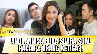 ANDI ANNISA BONGKAR SEMUA! SOAL PACAR, DRAMA S1, SAMPAI GOSIP ORANG KETIGA?! | STAR UPDATE