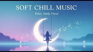 Soft Chill Music for Relaxing