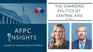 AFPC INSIGHTS: Episode 5 - The Changing Politics of Central Asia
