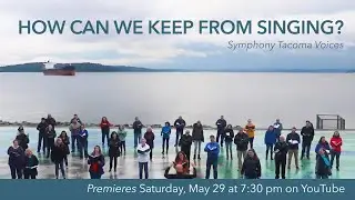 How Can We Keep from Singing? - Symphony Tacoma Voices