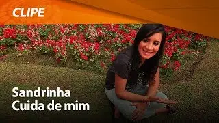 Sandrinha - Cuida de mim [ CLIPE OFICIAL ]