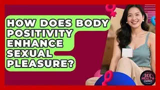 How Does Body Positivity Enhance Sexual Pleasure? - Sex Health Expert