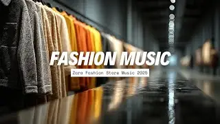 Музыка в стиле Zara 2025 &ndash; фоновые биты для шикарного бутика, создающие идеальную атмосферу.