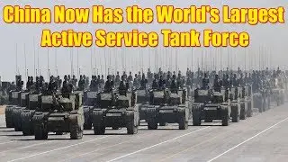 China Now Has the World's Largest Active Service Tank Force