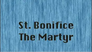 St  Bonifice June 5, Martyr. Apostle of German