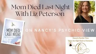 Mom Died Last Night with Liz Peterson My shared Death Experience