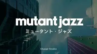 Cihangir Eryıldız  - Mutant Jazz - ミュータント・ジャズ  (Official Music Video)