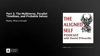Part 1: The Multiverse, Parallel Timelines, and Probable Selves