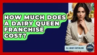 How Much Does A Dairy Queen Franchise Cost? - All About Capitalism
