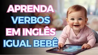 Aprender Verbos em Inglês Igual Bebê! - Vídeo 01 - Áudio Português e inglês