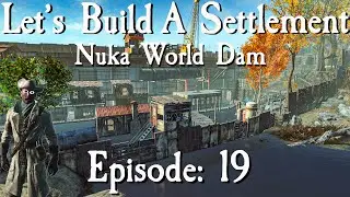 Let's Build A Settlement Nuka World Dam: Episode 19