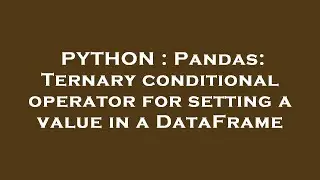 PYTHON : Pandas: Ternary conditional operator for setting a value in a DataFrame