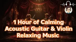 1 Hour of Calming Acoustic Guitar & Violin | Relaxing Music for Stress Relief, Deep Focus & Work