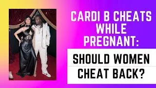 Cardi B Cheats While Pregnant: Should Women Cheat Back?