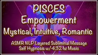 ♓︎ PISCES Empowerment - Mystical, Intuitive, Romantic - ASMR NLP Layered Subliminal Msg. w/432 hz