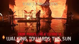 Time's Forgotten - Walking Towards the Sun (Live from PHASES)