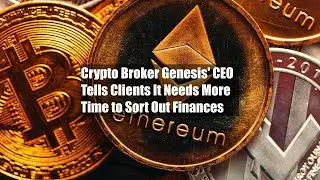 Crypto Broker Genesis' CEO Tells Clients It Needs More Time to Sort Out Finances