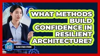 What Methods Build Confidence in Resilient Architecture?