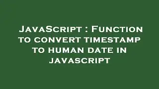 JavaScript : Function to convert timestamp to human date in javascript