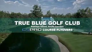 True Blue Golf Club GSPRO Flyover