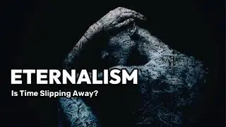 Eternalism - Is Time Slipping Away Or Has It Never Moved at All?
