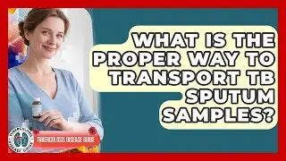 What Is The Proper Way To Transport TB Sputum Samples? - Tuberculosis Disease Guide