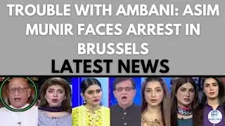 Trouble with Ambani: Asim Munir Faces Arrest in Brussels.