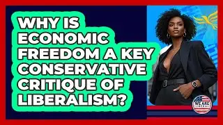 Why Is Economic Freedom A Key Conservative Critique Of Liberalism? - We Are Liberal