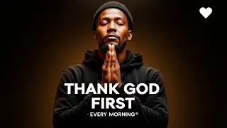 Thank God First Every Morning | Morning Prayer | Jesus | Word of God