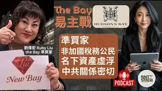 《一站新聞》The Bay 易主戰｜準買家 Ruby Liu 劉偉宏非加國稅務公民、與中共關係密切、名下資產虛浮