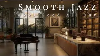 Smooth Jazz &ndash; Feel Good All Day 🎷 Relaxing & Positive Jazz Music
