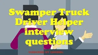 Swamper Truck Driver Helper interview questions