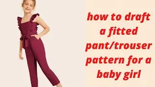 HOW TO DRAFT A FITTED PANT/TROUSER PATTERN FOR A BABY GIRL