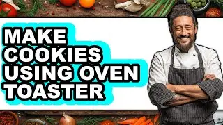 How To Make Cookies Using Oven Toaster - Easy Guide