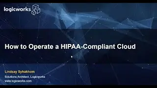 Logicworks Presents - How to Operate a HIPAA - Compliant Cloud