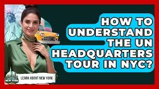How To Understand The UN Headquarters Tour In NYC? - Learn About New York