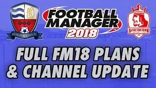 Full Football Manager 2018 Plans | Channel Update | New FM18 Series
