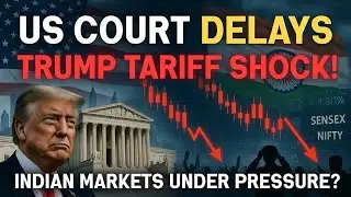 US Court Delays Trump Tariff Decision | Why Are Indian Markets Under Pressure?