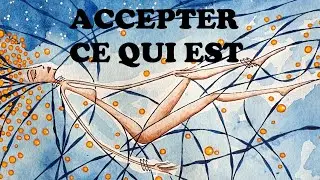 L' ÉVEIL EN IMAGES : 15/ Accepter ce qui est (non dualité)