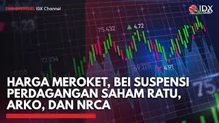 Harga Meroket, BEI Suspensi Perdagangan Saham RATU, ARKO, dan NRCA | 2ND SESSION CLOSING