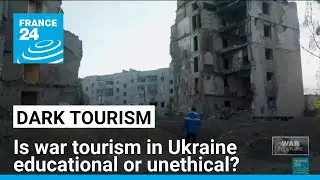 'Dark tourism' on the rise in Ukraine: Is war tourism educational or unethical? &bull; FRANCE 24