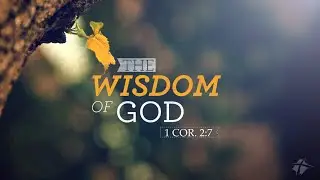 The Wisdom of God - September 21, 2025