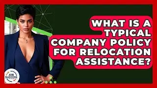 What Is A Typical Company Policy For Relocation Assistance? - Job Success Network